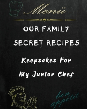 Paperback Our Family Secret Recipes - Keepsakes For My Junior Chef: Blank Recipe Journal to write for Mum & Dad to Document & Remember their Special Recipes and Book