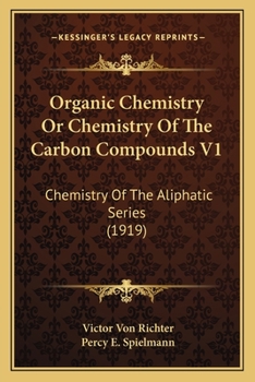 Paperback Organic Chemistry Or Chemistry Of The Carbon Compounds V1: Chemistry Of The Aliphatic Series (1919) Book
