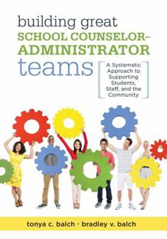 Paperback Building Great School Counselor-Administrator Teams: A Systematic Approach to Supporting Students, Staff, and the Community (Balancing Guidance Counse Book