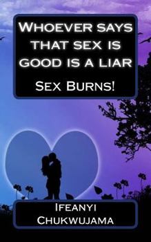 Paperback Whoever says that sex is good is a liar: Sex Burns! Book