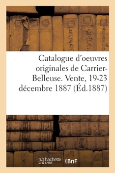 Paperback Catalogue d'oeuvres originales de Carrier-Belleuse, objets d'art et de curiosités: Vente, 19-23 décembre 1887 [French] Book