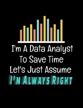 Paperback I'm A Data Analyst To Save Time Let's Just Assume I'm Always Right: Daily Planner 2020 - Gift For Computer Data Science Related People. Book