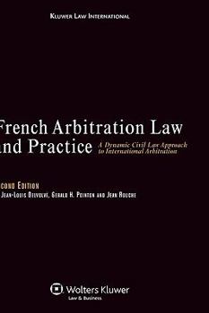 Hardcover French Arbitration Law and Practice: A Dynamic Civil Law Approach to International Arbitration, 2nd Edition Revised Book