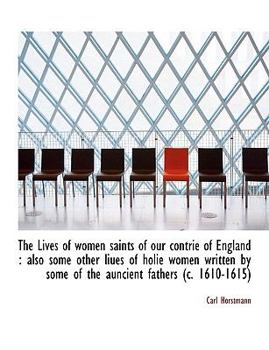 The Lives of Women Saints of Our Contrie of England: Also Some Other Liues of Holie Women Written B