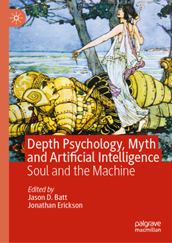 Hardcover Depth Psychology, Myth and Artificial Intelligence: Soul and the Machine Book