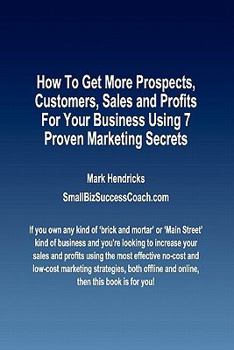 Paperback How To Get More Prospects, Customers, Sales and Profits For Your Business Using 7 Proven Marketing Secrets Book