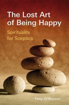 Paperback The Lost Art of Being Happy: Spirituality for Sceptics Book