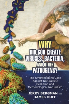 Paperback Why Did God Create Viruses, Bacteria, and Other Pathogens?: The Overwhelming Case Against Naturalistic Evolution and Methodological Naturalism Book