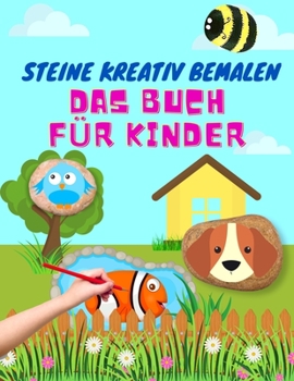 Paperback Steine Kreativ Bemalen Das Buch Für Kinder: Ein Buch zum Steine Bemalen für Mädchen und Jungs Das ultimative Ideenbuch mit vielen verschiedenen Motive [German] Book