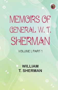 Memoirs of General W. T. Sherman, Volume I., Part 1