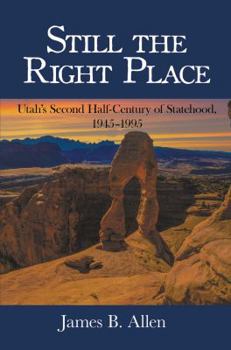 Hardcover Still The Right Place: Utah's Second Half-Century of Statehood, 1945 - 1995 Book