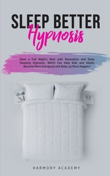 Paperback Sleep Better Hypnosis: Have a Full Night's Rest with Relaxation and Deep Sleeping Hypnosis, Which Can Help Kids and Adults Become More Energized and W Book