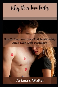 Paperback Why Your Love Fades: How To Keep Your Love And Relationship Alive, Even After Marraige Book