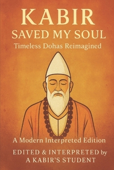 Paperback Kabir Saved My Soul - Timeless Dohas Reimagined: A Modern Interpreted Edition Book