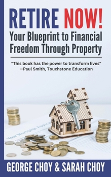 RETIRE NOW! Your Blueprint to Financial Freedom Through Property