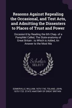 Paperback Reasons Against Repealing the Occasional, and Test Acts, and Admitting the Dissenters to Places of Trust and Power: Occasion'd by Reading the 6th Chap Book