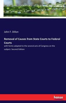 Paperback Removal of Causes from State Courts to Federal Courts: with forms adapted to the several acts of Congress on the subject. Second Edition Book