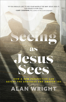 Hardcover Seeing as Jesus Sees: How a New Perspective Can Defeat the Darkness and Awaken Joy Book