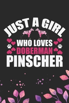 Just A Girl Who Loves Doberman Pinscher: Cool Doberman Pinscher Dog Journal Notebook - Doberman Pinscher Puppy Lover Gifts – Funny Doberman Pinscher ... Pinscher Owner Gifts. 6 x 9 in 120 pages