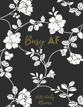 Busy AF 2020 Daily Planner: January to December 2020 Monthly Planner + calendar views, Cute Flowers Black & White, Planner/Journal/Password-tracker/Important Dates & Notes .