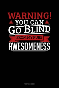 Paperback Warning You Can Go Blind From My Pure Awesomeness: Address Book