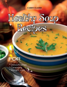 Paperback Healthy Soup Recipes: For Detoxification, Cleansing, and Weight Loss Book