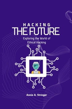 Paperback Hacking the Future: Exploring the World of Ethical Hacking Book