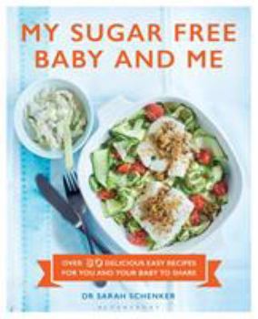 Hardcover My Sugar Free Baby and Me: Over 80 Delicious Easy Recipes for You and Your Baby to Share Book