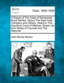 Paperback A Report of the Case of Kamachee Boye Sahiba, Versus the East India Company and Others, Heard in the Supreme Court of Madras, Drawn Up from Notes of C Book