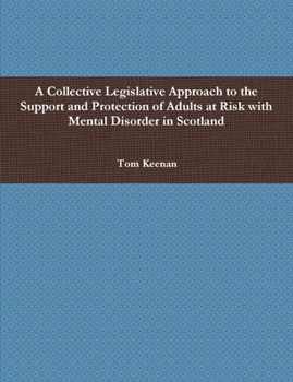 A Collective Legislative Approach to the Support and Protection of Adults at Risk with Mental Disorder in Scotland