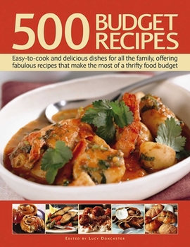500 Budget Recipes: Easy-To-Cook and Delicious Dishes for All the Family, Offering Fabulous Recipes That Make The Most of a Thrifty Food Budget
