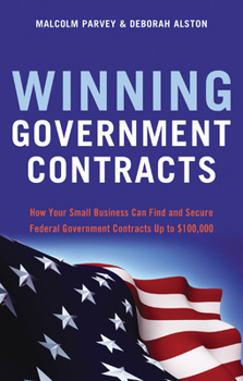 Paperback Winning Government Contracts: How Your Small Business Can Find and Secure Federal Government Contracts Up to $100,000 Book