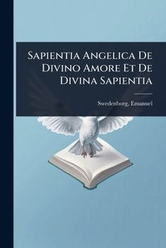 Sapientia Angelica De Divino Amore Et De Divina Sapientia (Latin Edition)