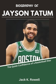 BIOGRAPHY OF JAYSON TATUM: The Quiet Confidence of a Basketball Star (The NBA’s Greatest Game-Changers)