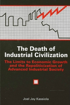 The Death of Industrial Civilization: The Limits to Economic Growth and the Repoliticization of Advanced Industrial Society (S U N Y Series in Environmental Public Policy)