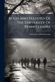 Rules And Statutes Of The University Of Pennsylvania...