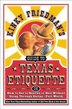 Paperback Kinky Friedman's Guide to Texas Etiquette: Or How to Get to Heaven or Hell Without Going Through Dallas-Fort Worth Book