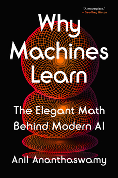 Hardcover Why Machines Learn: The Elegant Math Behind Modern AI Book