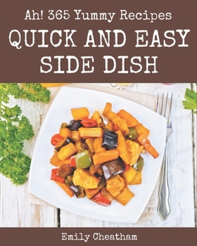Paperback Ah! 365 Yummy Quick and Easy Side Dish Recipes: Happiness is When You Have a Yummy Quick and Easy Side Dish Cookbook! Book