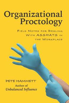 Paperback Organizational Proctology: Field Notes for Dealing with Asshats in the Workplace Book