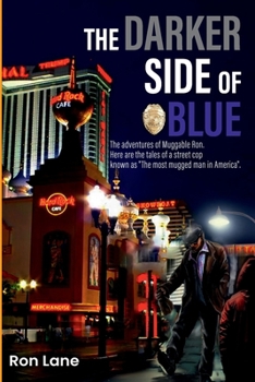 The Darker Side Of Blue: The adventures of Muggable Ron. Here are the tales of a street cop known as "The most mugged man in America"