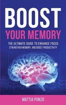 Paperback Boost Your Memory: The Ultimate Guide to Enhance Focus, Strengthen Memory, and Boost Productivity Book