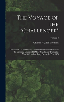 Hardcover The Voyage of the "Challenger": The Atlantic: A Preliminary Account of the General Results of the Exploring Voyage of H.M.S. "Challenger" During the Y Book