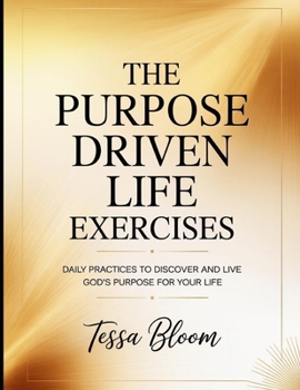 The Purpose Driven Life Exercises: Daily Practices to Discover and Live God's purpose for your Life
