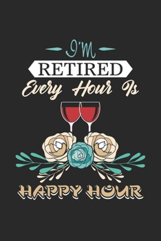 I'm Retired Every Hour Is Happy Hour: Lustiger Ruhestand Geschenk im Ruhestand Happy Hour Happy Hour  Notizbuch liniert DIN A5 - 120 Seiten für ... | Organizer Schreibheft Planer Tagebuch