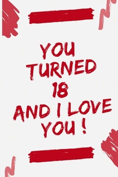 Paperback You Turned 18 and I Love You: Journal Notebook Birthday Gift for Women, men, mom, dad, daughter and son. size (6"x9) Book