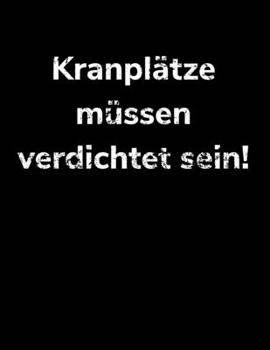 Kranplätze müssen verdichtet sein!: blanko Notizbuch A4 (German Edition)