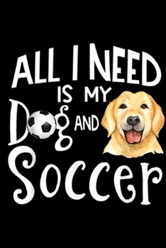 all I need is my dg and soccer: Yellow Labrador Retriever Dog Soccer Player Gift Journal/Notebook Blank Lined Ruled 6x9 100 Pages