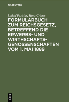 Formularbuch Zum Reichsgesetz, Betreffend Die Erwerbs- Und Wirthschaftsgenossenschaften Vom 1. Mai 1889