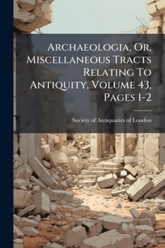 Paperback Archaeologia, Or, Miscellaneous Tracts Relating To Antiquity, Volume 43, Pages 1-2 Book